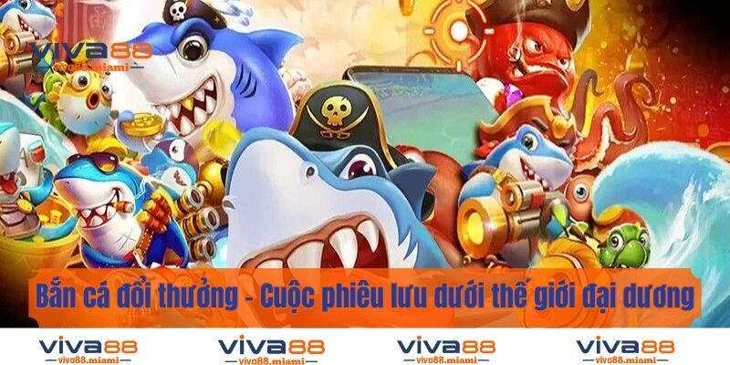 Bắn Cá Đổi Thưởng - Cuộc Phiêu Lưu Dưới Thế Giới Đại Dương Tại Viva88