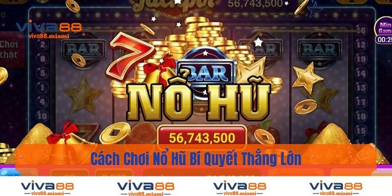 Cách Chơi Nổ Hũ Bí Quyết Thắng Lớn Cho Người Mới