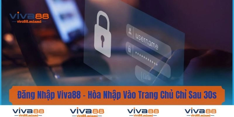 Đăng Nhập Viva88 – Hòa Nhập Vào Trang Chủ Chỉ Sau 30s