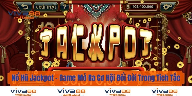 Nổ Hũ Jackpot - Game Mở Ra Cơ Hội Đổi Đời Trong Tích Tắc