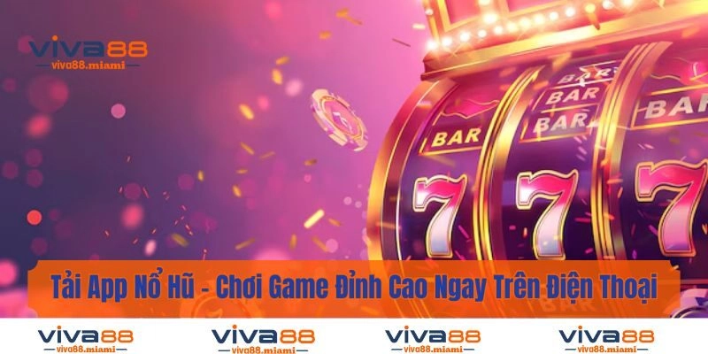 Tải App Nổ Hũ - Chơi Game Đỉnh Cao Ngay Trên Điện Thoại