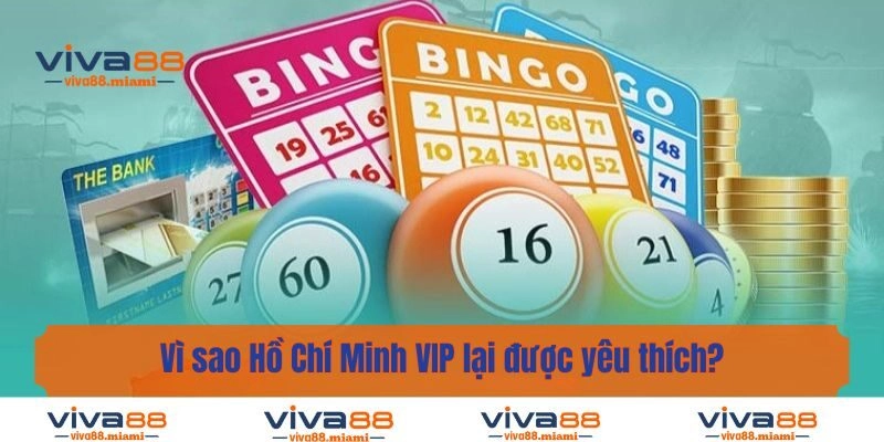 Vì sao Hồ Chí Minh VIP lại được yêu thích?
